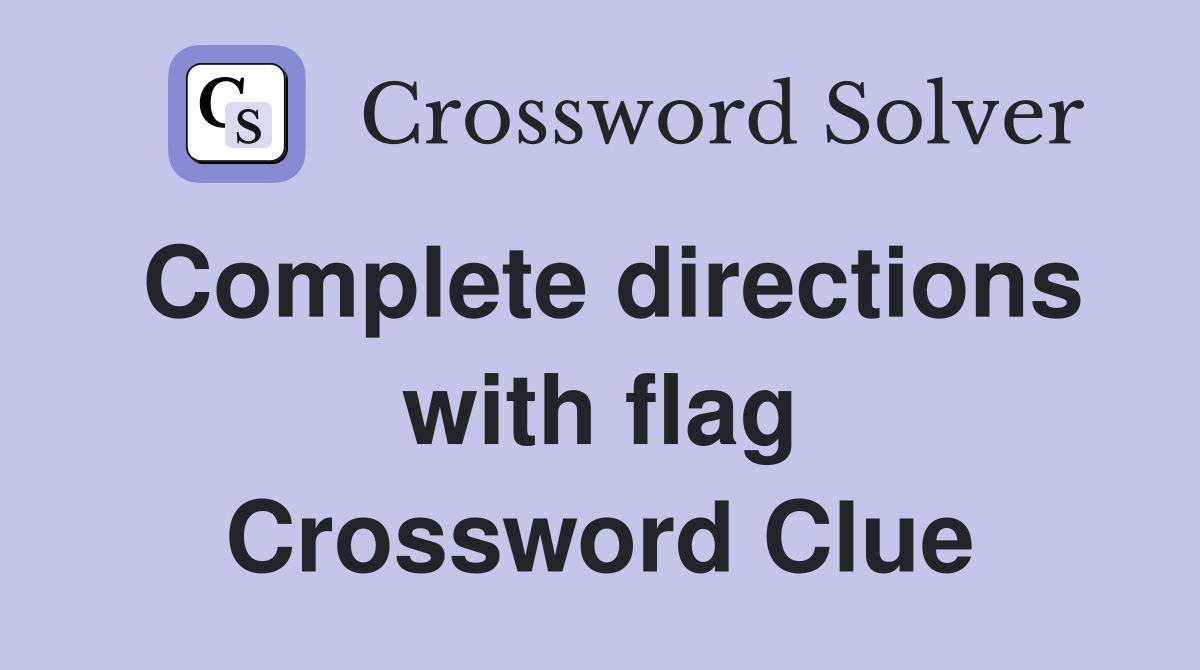 Complete directions with flag Crossword Clue Answers Crossword Solver